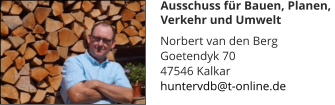 Norbert van den Berg Goetendyk 70 47546 Kalkar huntervdb@t-online.de Ausschuss für Bauen, Planen,  Verkehr und Umwelt